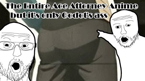 The Entire Ace Attorney Anime But It S Just Godot S Ass Youtube