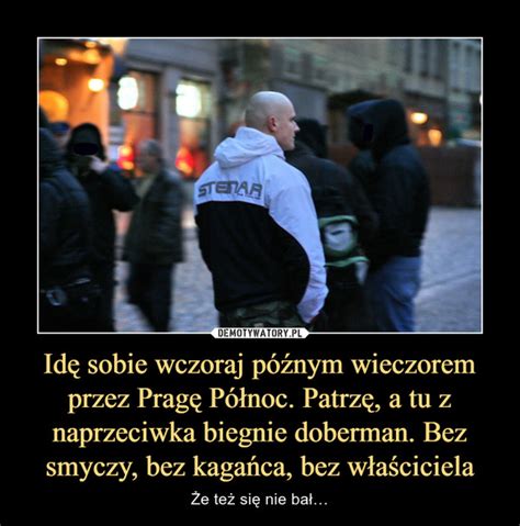 Id Sobie Wczoraj P Nym Wieczorem Przez Prag P Noc Patrz A Tu Z