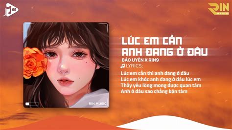 Lúc Em Cần Anh Đang Ở Đâu RIN Music Remix Bảo Uyên x RIN9 Lúc Em