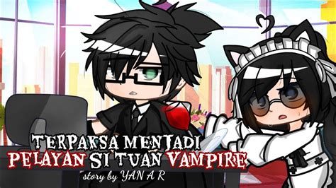 Terpaksa Menjadi Pelayan Si Tuan Vampire Gacha Club Story Gcmm