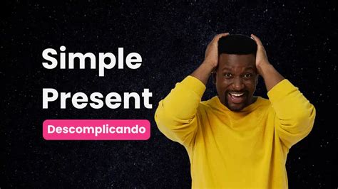 Simple Present Em Inglês Guia De Como Usar E Não Errar