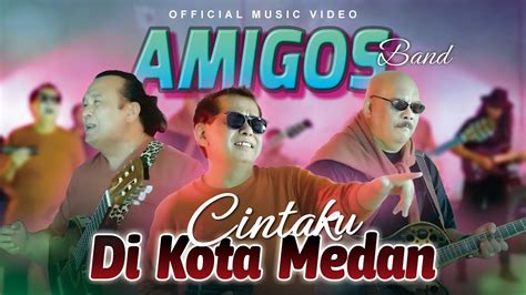 Amigos Band Cintaku Di Kota Medan Official Music Video Youtube