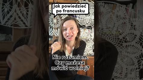 Jak Powiedzie Po Francusku Nie Rozumiem Czy Mo Esz M Wi Wolniej