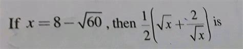 If X 8 Sqrt 60 Then Frac 1 2 Left Sqrt X