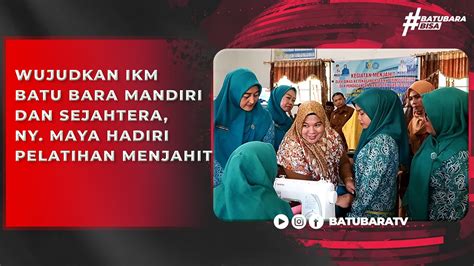 WUJUDKAN IKM BATU BARA MANDIRI DAN SEJAHTERA NY MAYA HADIRI PELATIHAN