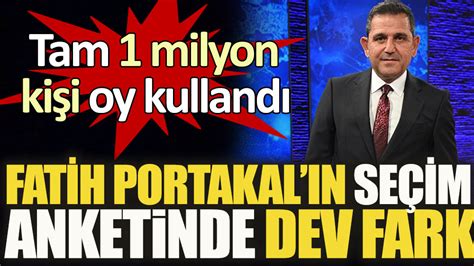 Fatih Portakal N Se Im Anketinde Dev Fark