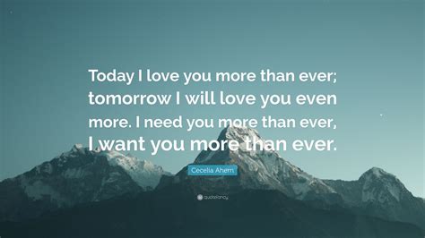 Cecelia Ahern Quote Today I Love You More Than Ever Tomorrow I Will