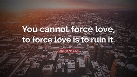 Dont Force Love Quotes 6