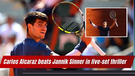 Carlos Alcaraz Defeats Jannik Sinner In Epic Five Set Battle To Reach