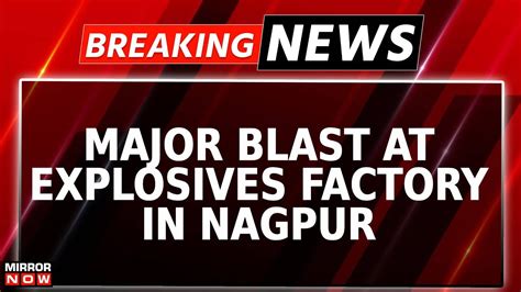 Breaking News Blast At Explosives Factory In Nagpur Mahrashtra