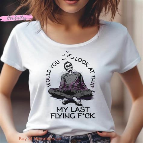 Would You Look At That My Last Flying Fuck Shirt Hersmiles