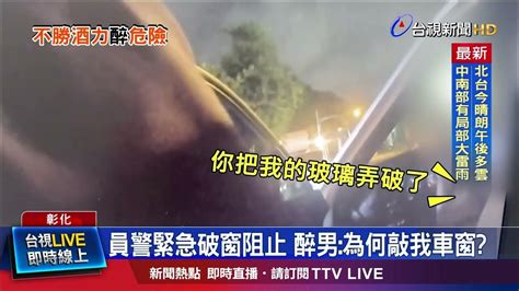 員警緊急破窗阻止 醉男：為何敲我車窗？ Youtube