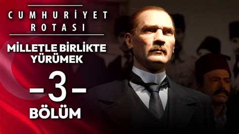 Cumhuriyet Rotası 3 Bölüm Milletle Birlikte Yürümek YouTube