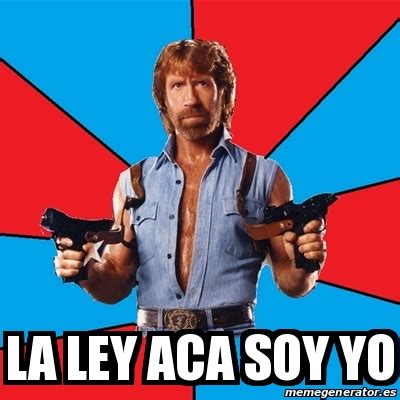 Meme Chuck Norris La Ley Aca Soy Yo