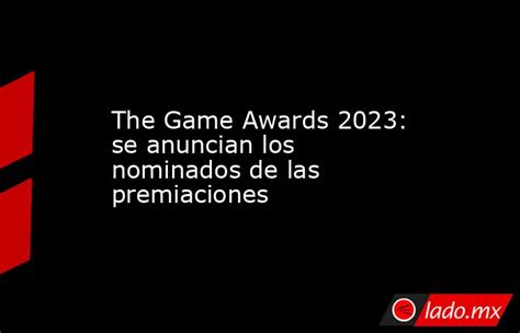 The Game Awards 2023 Se Anuncian Los Nominados De Las Premiaciones