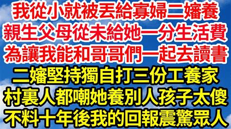 我從小就被丟給寡婦二嬸養，親生父母從未給她一分生活費，為讓我能和哥哥們一起去讀書，二嬸堅持獨自打三份工養家，村裏人都嘲她養別人孩子太傻，不料十年後我的回報震驚眾人 笑看人生情感生活