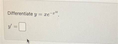 Solved Differentiate Y Xe X10 Y