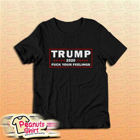 Trump Fuck Your Feelings Us Election T Shirt Peanutsshirt