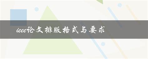 Ieee论文排版格式与要求 论文100网