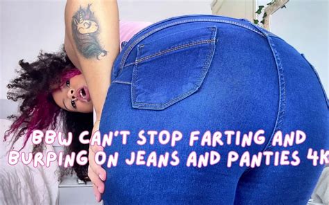 BBW Can T Stop Farting And Burping On Jeans And Panties 4k Amateur Porn Feat Cutiepiiechubby
