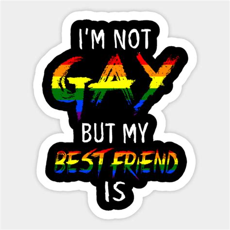 I M Not Gay But My Best Friend Is Tshirt LGBT Im Not Gay But My Best Friend Is Sticker