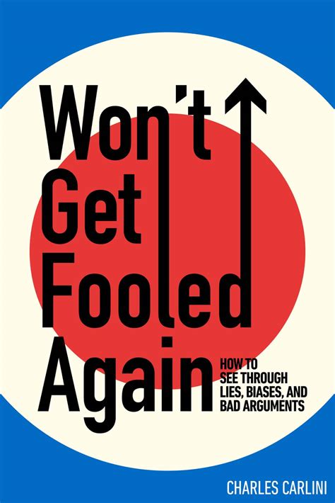 Won’t Get Fooled Again: How to See Through Lies, Biases, and Bad Argum