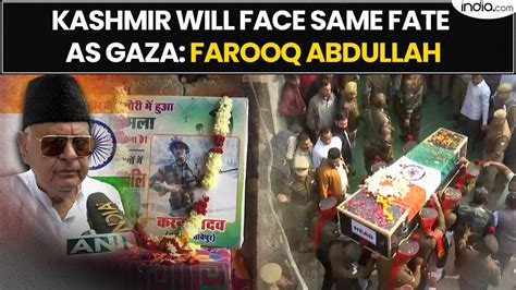 Kashmir Will Face Same Fate As Gaza Farooq Abdullah After Poonch