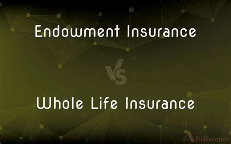 Endowment Insurance Vs Whole Life Insurance Whats The Difference