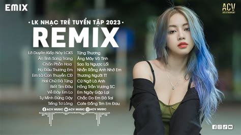 NHẠC TRẺ REMIX 2023 HAY NHẤT HIỆN NAY Top 20 Bài Hát Hot Nhất Trên TikTok 2023 BXH Nhạc Trẻ