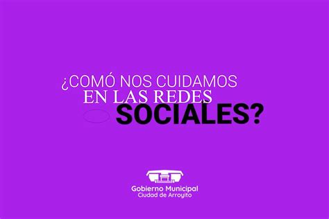 ¿cÓmo Cuidar Y Cuidarnos En Las Redes Sociales Arroyitoyelmundo