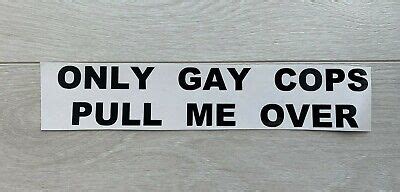 Only Gay Cops Pull Me Over Sticker Decal Vinyl Car Window Any Color Ebay