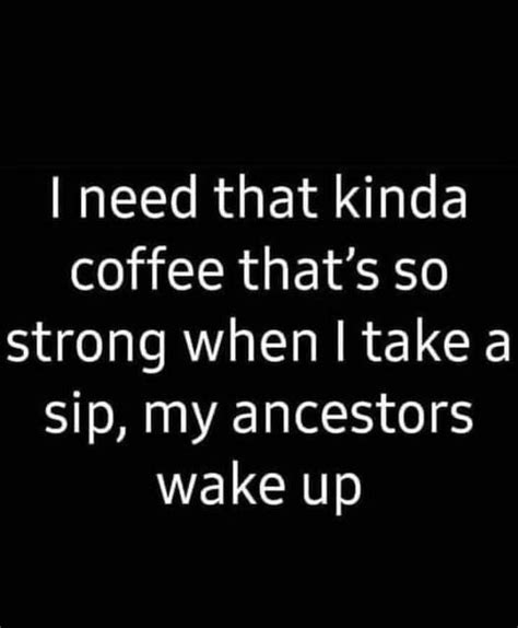 A Black And White Photo With The Words I Need That Kinda Coffee Thats