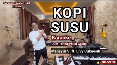 Karaoke KOPI SUSU Mansyur S Ft Elvy Sukaesih Duet Tanpa Vokal