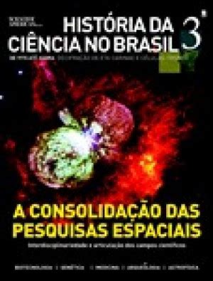 Desvalorização Da Ciência No Brasil - História da Ciência no Brasil - Scientific American Brasil - Ed. nº 3 ...
