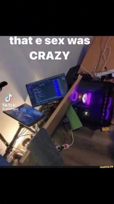 That E Sex Was Crazy Tiktok Ss Gohungus Ifunny