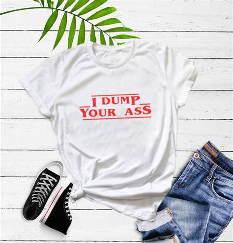 I Dump Your Ass Stranger Things Inspired Custom Shirt Unisex Etsy