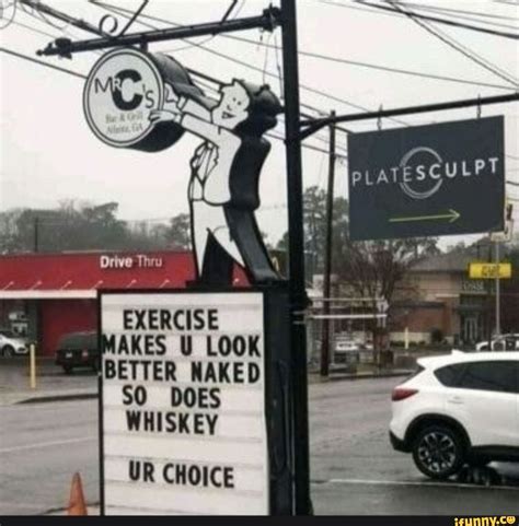 Exercise Akes U Look Better Naked I So Does Whiskey I Ur Choice Ifunny
