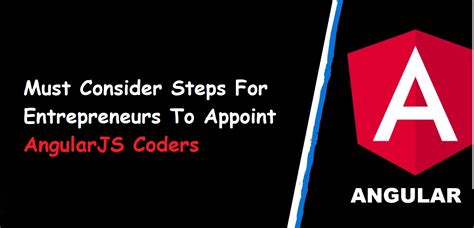 Must Consider Steps For Entrepreneurs To Appoint Angularjs Coders