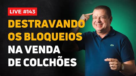 DESTRAVANDO os BLOQUEIOS na VENDA de COLCHÕES l LUCIANO PERSSINOTTO