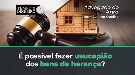 Advogado Do Agro Responde Se Poss Vel Fazer Usucapi O Dos Bens De Heran A