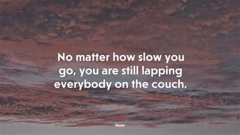 No matter how many mistakes you make or how slow you progress, you are