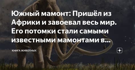 Южный мамонт: Пришёл из Африки и завоевал весь мир. Его потомки стали ...