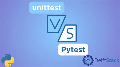 Python Unittest Vs Pytest Delft Stack