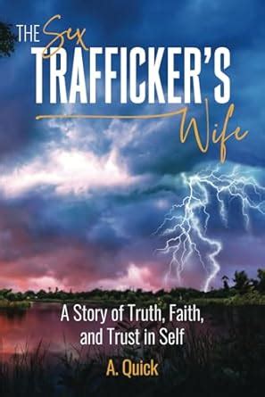 The Sex Trafficker S Wife A Story Of Truth Faith And Trust In Self Quick A