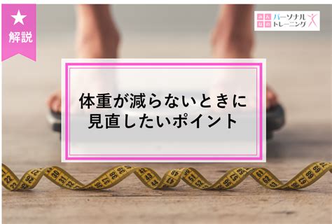 なぜ減らない？ダイエットで体重が減らない時に見直しておきたいポイントみんなのパーソナルトレーニング