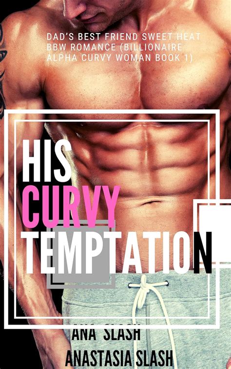 HIS CURVY TEMPTATION DAD S BEST FRIEND SWEET HEAT BBW ROMANCE Billionaire Alpha Curvy Woman