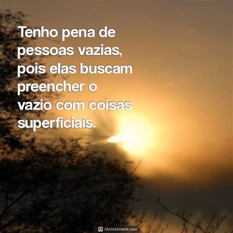 Pessoas Vazias E Superficiais - Compreendendo a Solidão: A Empatia por Pessoas Vazias - Frases do Bem