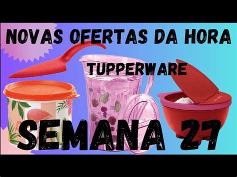 NOVAS OFERTAS DA HORA SEMANA 27 2023 TUPPERWARE YouTube