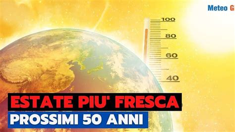 Previsioni Meteo Per Lestate La Pi Fresca Dei Prossimi Anni