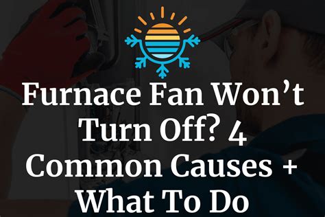 Furnace Fan Wont Turn Off Top 4 Causes Plus Easy Fixes